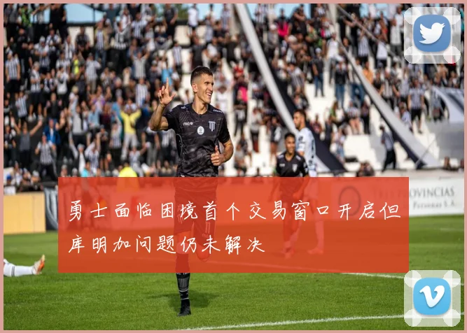 勇士面临困境首个交易窗口开启但库明加问题仍未解决